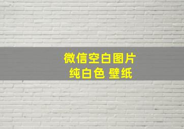 微信空白图片 纯白色 壁纸